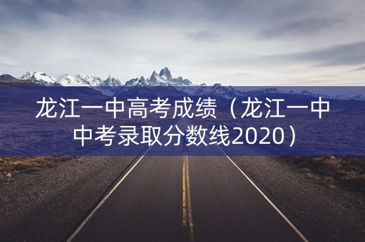 龙江一中高考成绩（龙江一中中考录取分数线2020）