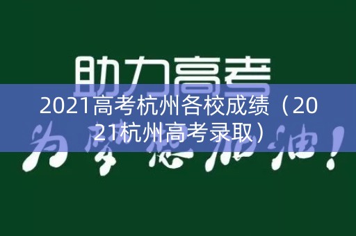 2021高考杭州各校成绩（2021杭州高考录取）