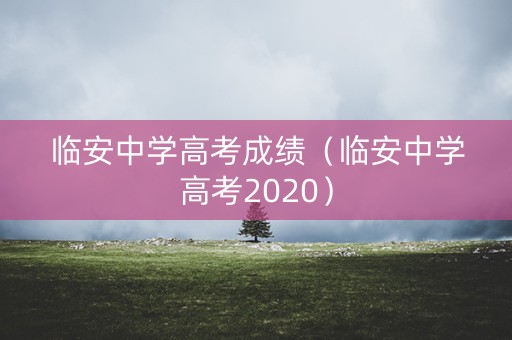 临安中学高考成绩（临安中学高考2020）