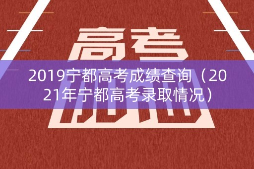 2019宁都高考成绩查询（2021年宁都高考录取情况）