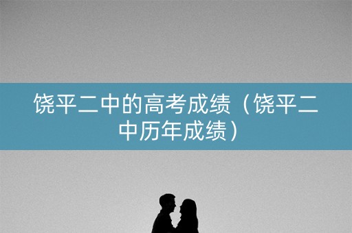 饶平二中的高考成绩(饶平二中历年成绩) 饶平二中的高考成绩(饶平二中历年成绩)