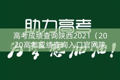 高考成绩查询陕西2021(2020高考成绩查询入口官网陕西) 高考成绩查询陕西2021(2020高考成绩查询入口官网陕西)