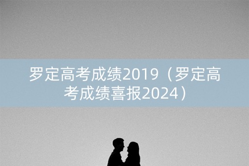 罗定高考成绩2019（罗定高考成绩喜报2024）
