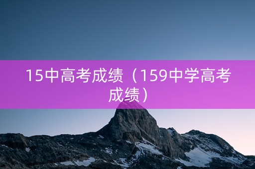 15中高考成绩（159中学高考成绩）