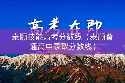 泰顺技能高考分数线（泰顺普通高中录取分数线）
