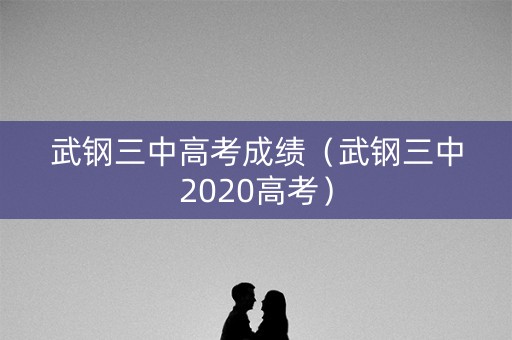 武钢三中高考成绩（武钢三中2020高考）