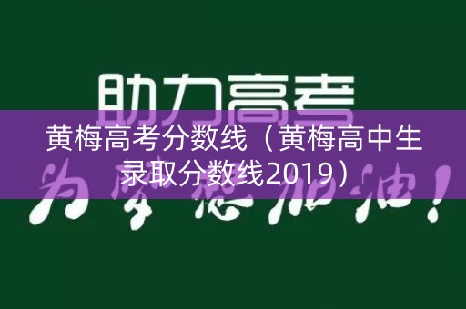黄梅高考分数线（黄梅高中生录取分数线2019）