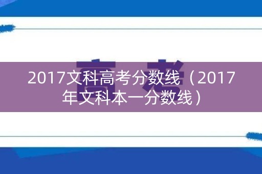 2017文科高考分数线（2017年文科本一分数线）