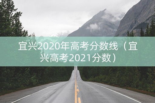 宜兴2020年高考分数线（宜兴高考2021分数）