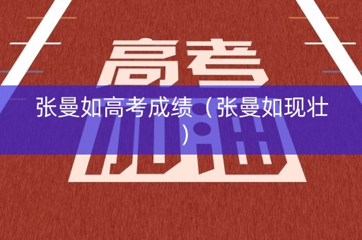 张曼如高考成绩（张曼如现壮）