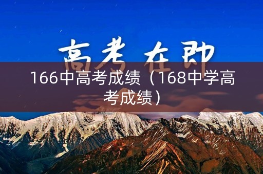166中高考成绩(168中学高考成绩) 166中高考成绩(168中学高考成绩)