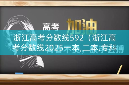 浙江高考分数线592（浙江高考分数线2025一本,二本,专科）
