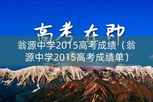 翁源中学2015高考成绩（翁源中学2015高考成绩单）