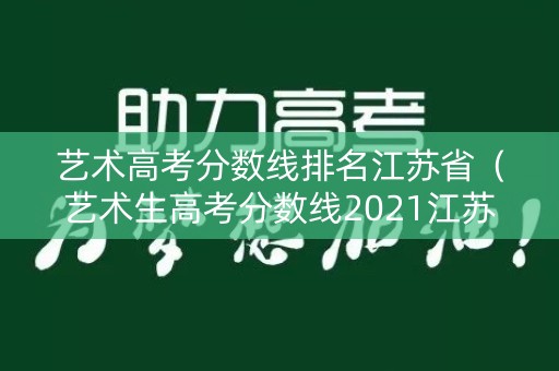 艺术高考分数线排名江苏省（艺术生高考分数线2021江苏）