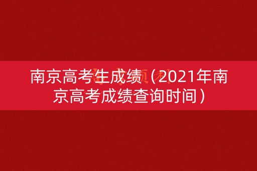 南京高考生成绩（2021年南京高考成绩查询时间）