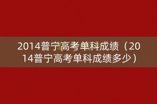 2014普宁高考单科成绩（2014普宁高考单科成绩多少）