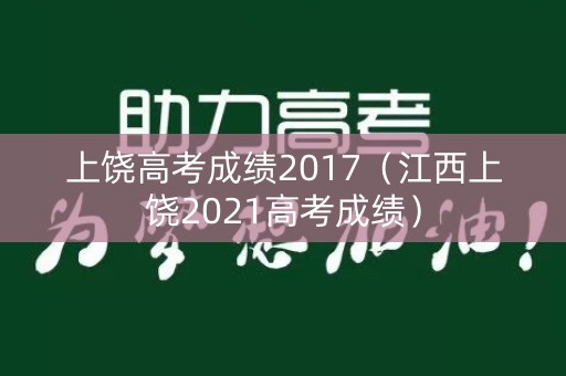 上饶高考成绩2017（江西上饶2021高考成绩）