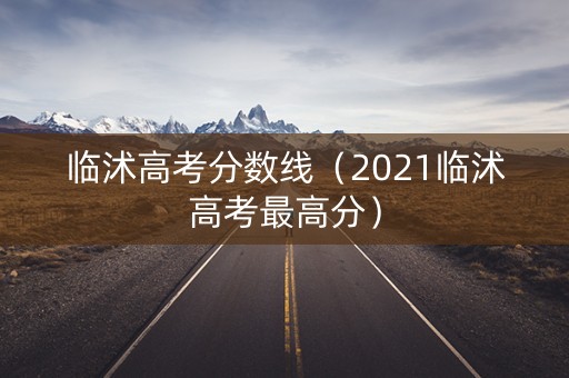 临沭高考分数线（2021临沭高考最高分）