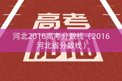 河北2016高考分数线（2016河北省分数线）