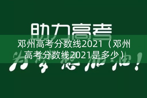 邓州高考分数线2021（邓州高考分数线2021是多少）