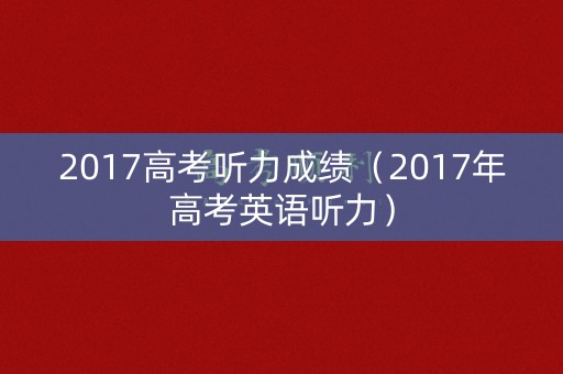 2017高考听力成绩（2017年高考英语听力）