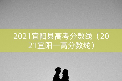 2021宜阳县高考分数线（2021宜阳一高分数线）