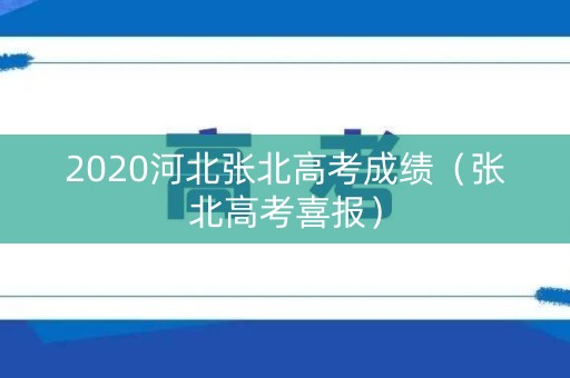 2020河北张北高考成绩（张北高考喜报）