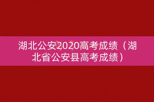 湖北公安2020高考成绩（湖北省公安县高考成绩）