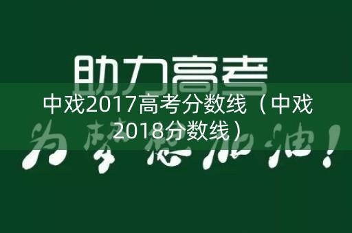 中戏2017高考分数线(中戏2018分数线) 中戏2017高考分数线(中戏2018分数线)