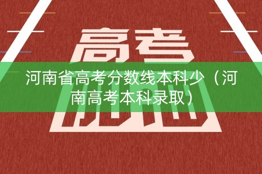 河南省高考分数线本科少（河南高考本科录取）