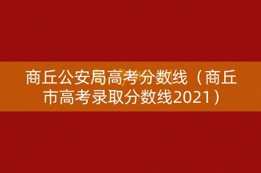 商丘公安局高考分数线（商丘市高考录取分数线2021）