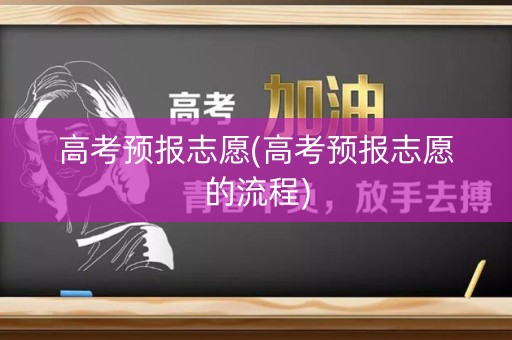 高考预报志愿(高考预报志愿的流程)