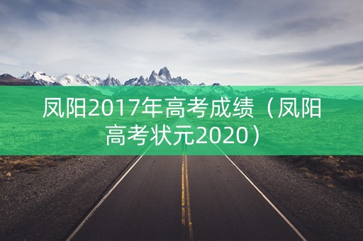 凤阳2017年高考成绩（凤阳高考状元2020）