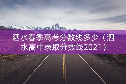 泗水春季高考分数线多少（泗水高中录取分数线2021）