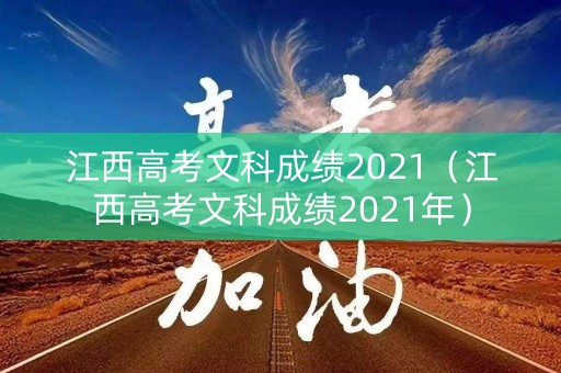 江西高考文科成绩2021(江西高考文科成绩2021年) 江西高考文科成绩2021(江西高考文科成绩2021年)