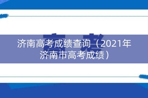 济南高考成绩查询（2021年济南市高考成绩）