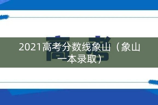2021高考分数线象山（象山一本录取）