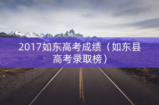 2017如东高考成绩（如东县高考录取榜）