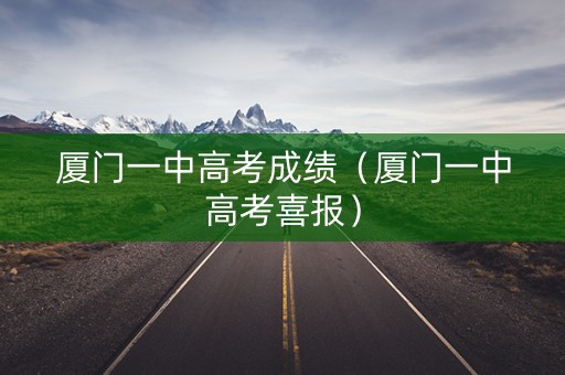 厦门一中高考成绩（厦门一中高考喜报）