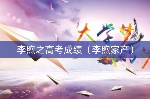 李煦之高考成绩（李煦家产）