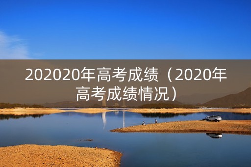202020年高考成绩（2020年高考成绩情况）