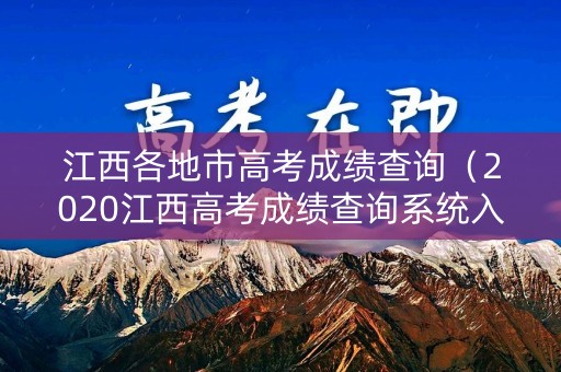 江西各地市高考成绩查询（2020江西高考成绩查询系统入口官网）