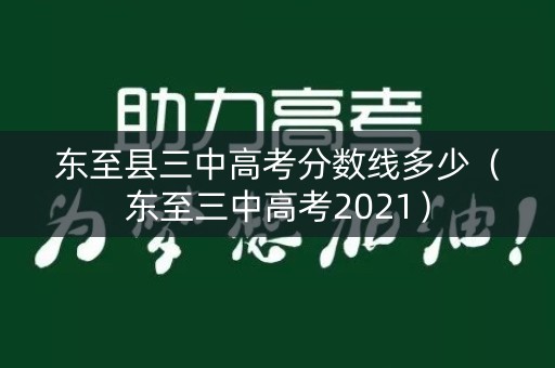 东至县三中高考分数线多少（东至三中高考2021）