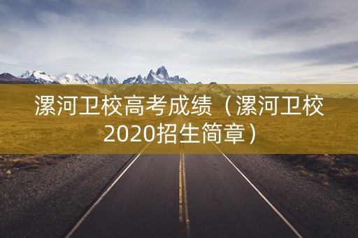 漯河卫校高考成绩(漯河卫校2020招生简章) 漯河卫校高考成绩(漯河卫校2020招生简章)