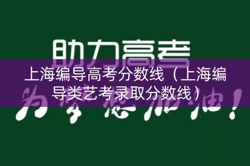 上海编导高考分数线（上海编导类艺考录取分数线）
