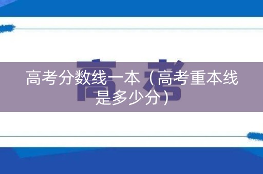 高考分数线一本（高考重本线是多少分）