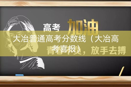 大冶普通高考分数线（大冶高考喜报）