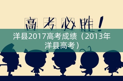 洋县2017高考成绩(2013年洋县高考) 洋县2017高考成绩(2013年洋县高考)