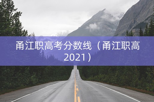 甬江职高考分数线（甬江职高2021）