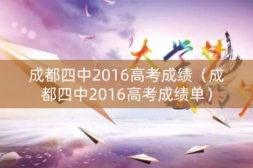 成都四中2016高考成绩（成都四中2016高考成绩单）